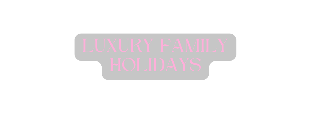 LUXURY FAMILY HOLIDAYS